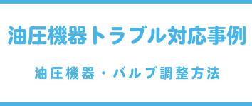 油圧機器トラブル対応事例（油圧機器・バルブ調整方法）