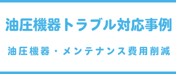 油圧機器トラブル対応事例（油圧機器・メンテナンス費用削減）