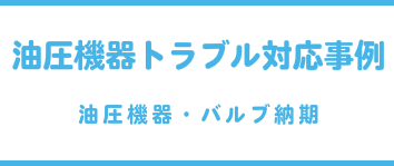 油圧機器トラブル対応事例（油圧機器・バルブ納期）